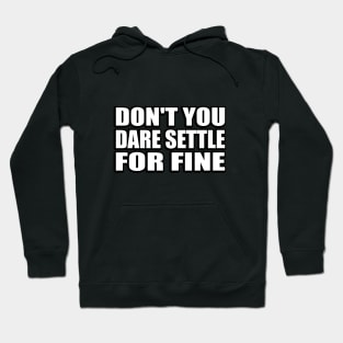 Don't you dare settle for fine Hoodie